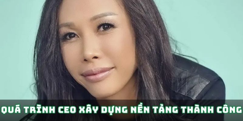 Quá trình CEO xây dựng nền tảng thành công